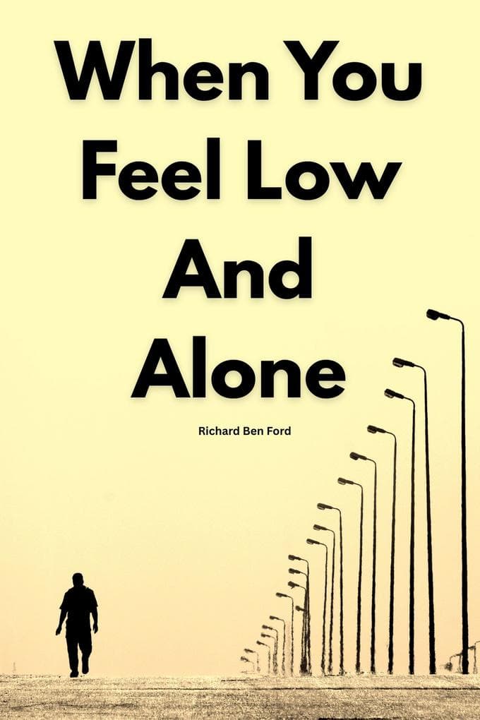 When You Feel Low And Alone by Richard Ben Ford