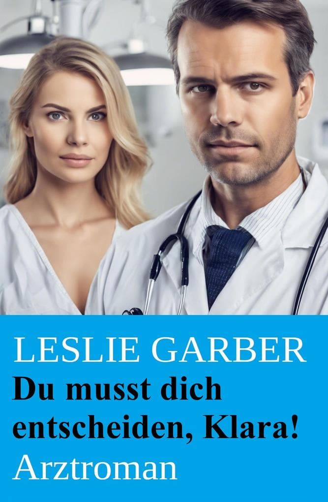 Du musst dich entscheiden, Klara! Arztroman