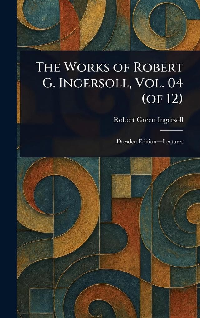The Works of Robert G. Ingersoll, Vol. 04 (of 12)