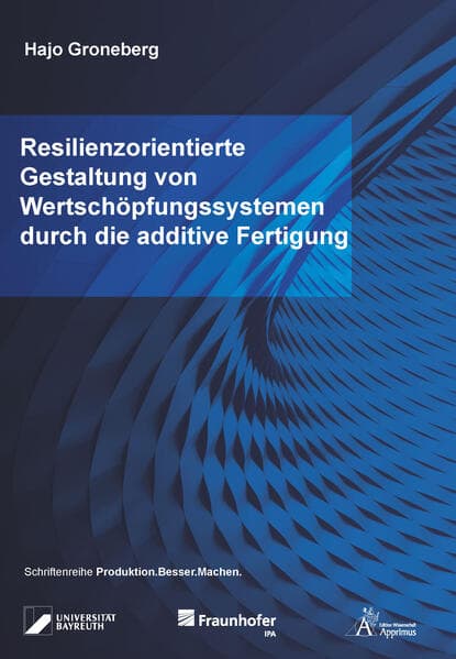 Resilienzorientierte Gestaltung von Wertschöpfungssystemen durch die additive Fertigung