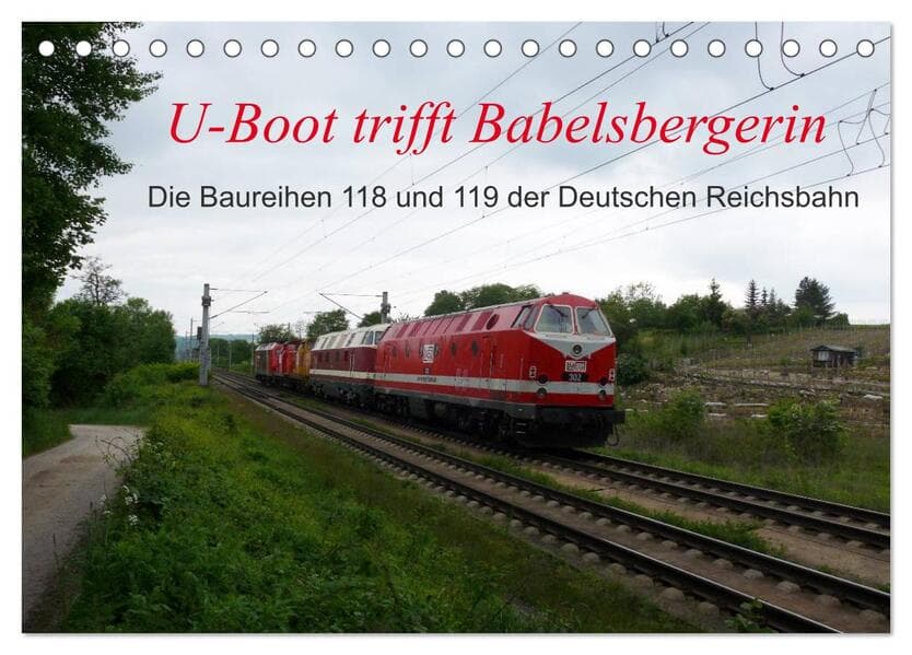 U-Boot trifft Babelsbergerin. Die Baureihen 118 und 119 der Deutschen Reichsbahn (Tischkalender 2026 DIN A5 quer), CALVENDO Monatskalender