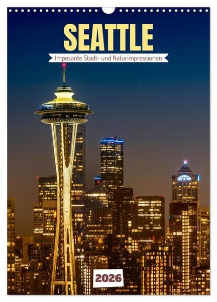 SEATTLE Imposante Stadt- und Naturimpressionen (Wandkalender 2026 DIN A3 hoch), CALVENDO Monatskalen