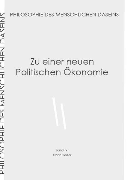 Philosophie des menschlichen Daseins in 7 Bänden / Zu einer neuen Politischen Ökonomie