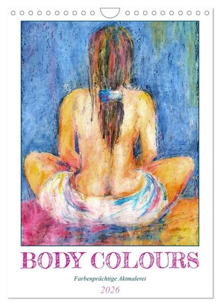 Body Colours - Farbenprächtige Aktmalerei (Wandkalender 2026 DIN A4 hoch), CALVENDO Monatskalender