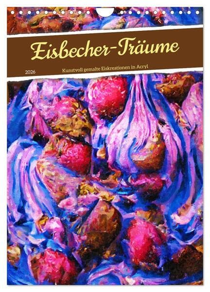 Eisbecher-Träume - Kunstvoll gemalte Eiskreationen in Acryl (Wandkalender 2026 DIN A4 hoch), CALVEND
