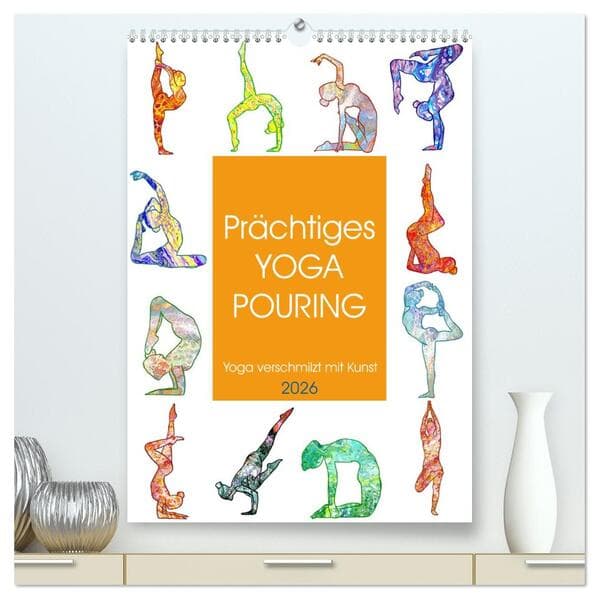 Prächtiges Yoga Pouring - Yoga verschmilzt mit Kunst (hochwertiger Premium Wandkalender 2026 DIN A2