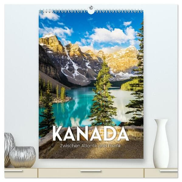 Kanada - Zwischen Atlantik und Pazifik. (hochwertiger Premium Wandkalender 2026 DIN A2 hoch), Kunstd