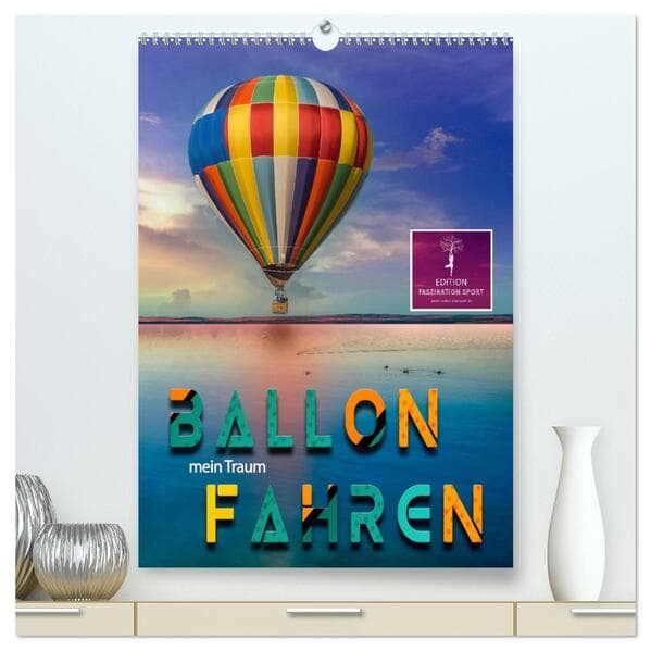 Ballon fahren - mein Traum (hochwertiger Premium Wandkalender 2026 DIN A2 hoch), Kunstdruck in Hochg