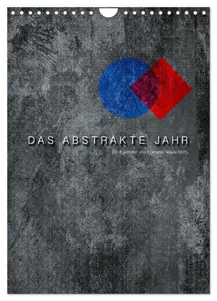 Das Abstrakte Jahr (Wandkalender 2026 DIN A4 hoch), CALVENDO Monatskalender: Abstrakte Werke von Edmund Nägele F.R.P.S.