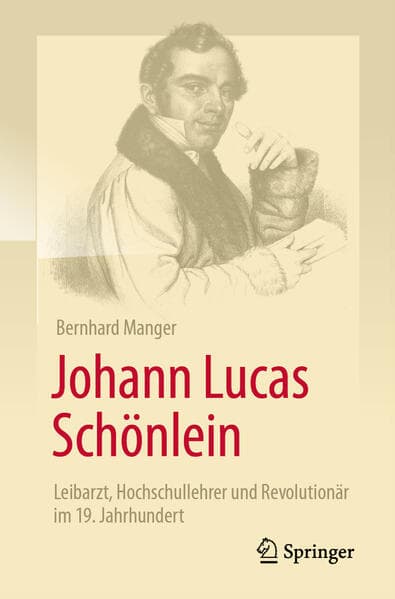 Johann Lucas Schönlein - Leibarzt, Hochschullehrer und Revolutionär im 19. Jahrhundert