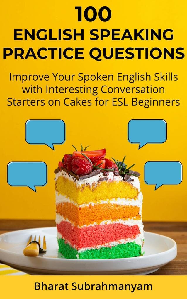 100 English Speaking Practice Questions: Improve Your Spoken English Skills with Interesting Conversation Starters on Cakes for ESL Beginners
