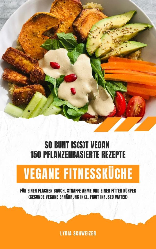 Vegane Fitnessküche: So bunt is(s)t vegan mit 150 Rezepten