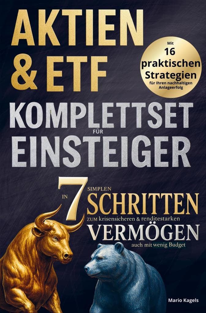 Aktien & ETFs Komplettset für Einsteiger - In 7 einfachen Schritten zum krisensicheren & renditestarken Vermögen, auch mit geringem Budget