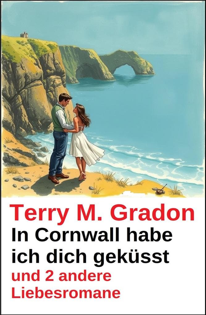 In Cornwall habe ich dich geküsst und 2 andere Liebesromane