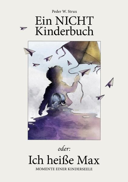 Ein NICHT-Kinderbuch oder ich heiße Max: Momente einer Kinderseele