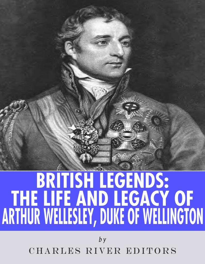 The Life and Legacy of Arthur Wellesley, Duke of Wellington