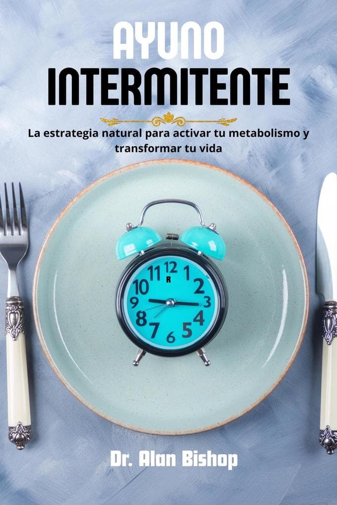 Ayuno intermitente: la estrategia natural para activar tu metabolismo y transformar tu vida
