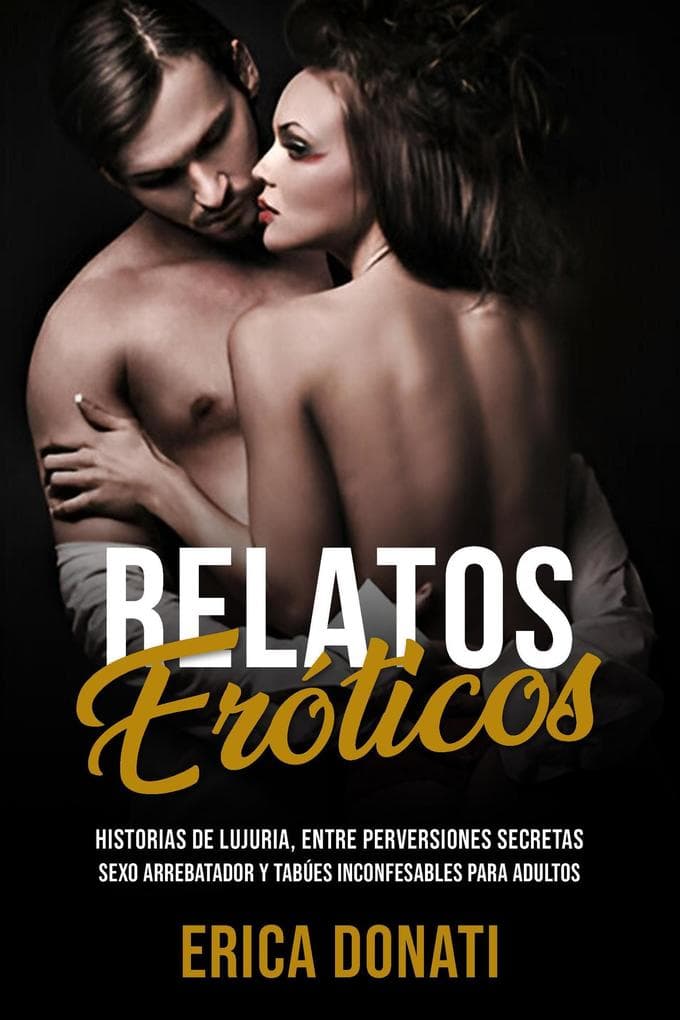 Relatos Eróticos: Historias de Lujuria, entre Perversiones Secretas, Sexo Arrebatador y Tabúes Inconfesables para Adultos (Literatura Erótica, #5)