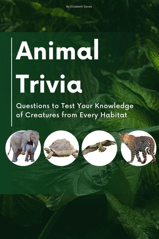 Animal Trivia: Questions to Test Your Knowledge of Creatures from Every Habitat (The Ultimate Trivia Collection)