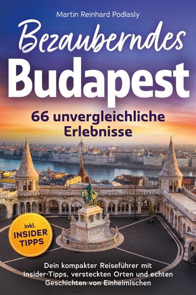 Bezauberndes Budapest - 66 unvergleichliche Erlebnisse Dein kompakter Reiseführer