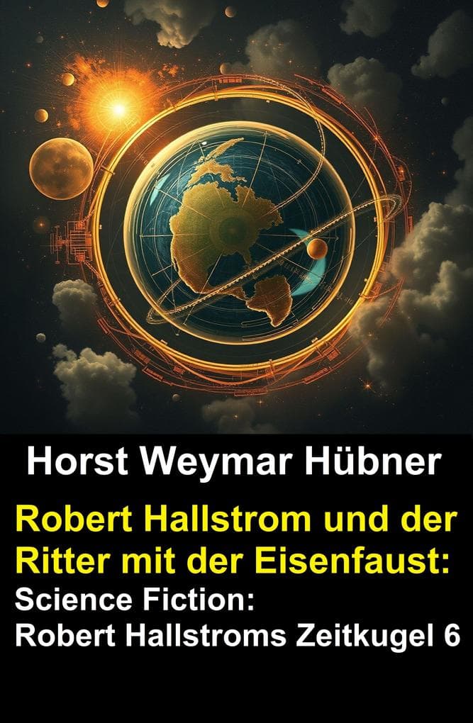 Robert Hallstrom und der Ritter mit der Eisenfaust: Science Fiction: Robert Hallstroms Zeitkugel 6