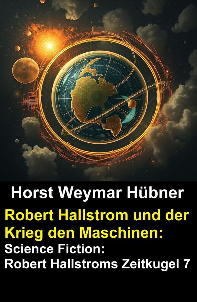 Robert Hallstrom und der Krieg den Maschinen: Science Fiction: Robert Hallstroms Zeitkugel 7