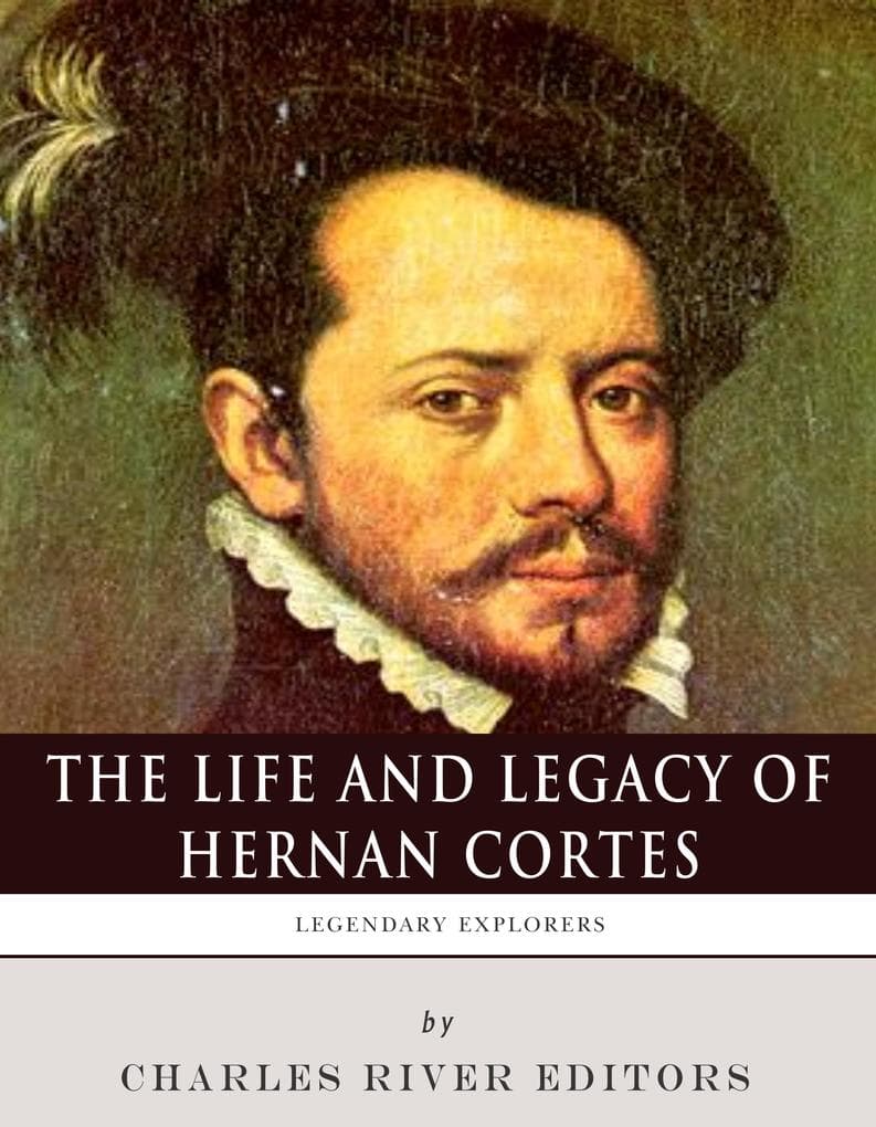 The Life and Legacy of Hernán Cortés