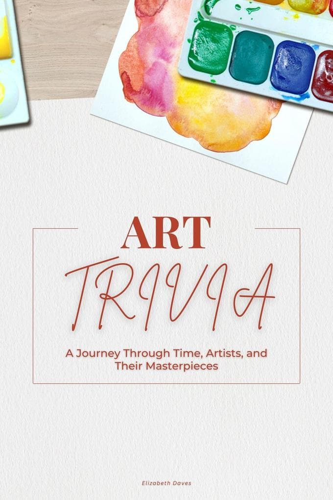 Art Trivia: A Journey Through Time, Artists, and Their Masterpieces (The Ultimate Trivia Collection)