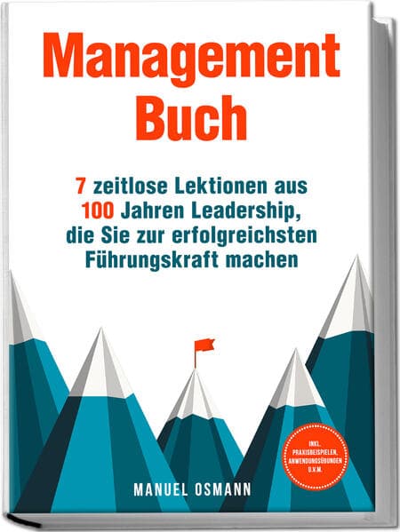 Management Buch: 7 zeitlose Lektionen aus 100 Jahren Leadership, die Sie zur erfolgreichsten Führungskraft machen - inkl. Praxisbeispielen, Anwendungsübungen u.v.m.