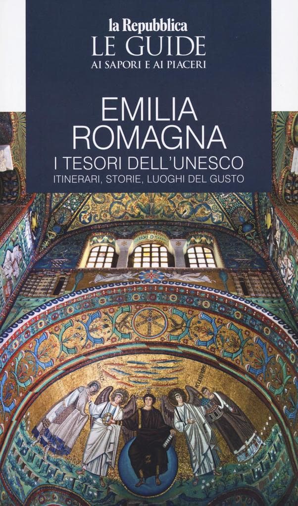 Emilia Romagna. I tesori dell'Unesco. Itinerari, storie, luoghi del gusto. Le guide ai sapori e ai piaceri