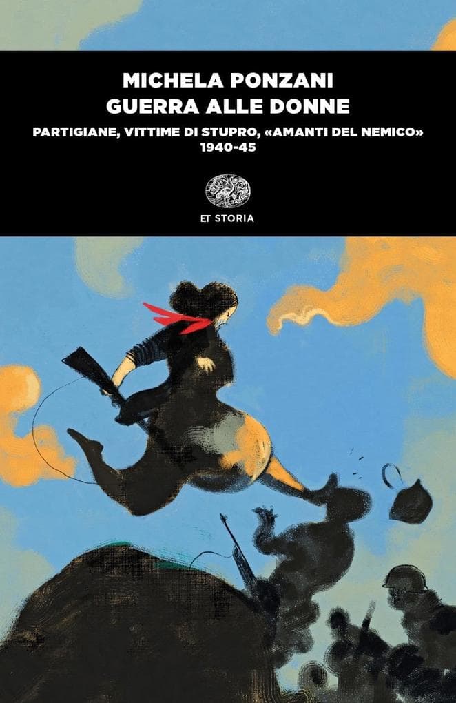 Guerra alle donne. Partigiane, vittime di stupro, 'amanti del nemico' 1940-45