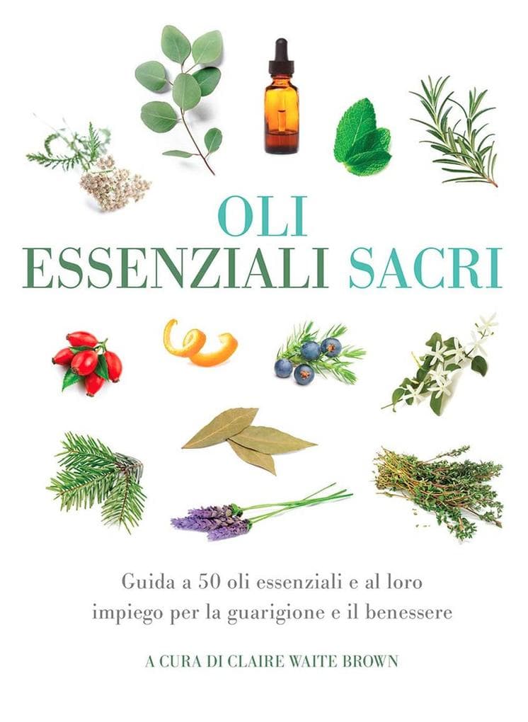 Oli essenziali sacri. Guida a 50 oli essenziali e al loro impiego per la guarigione e il benessere