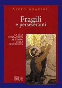 Fragili e perseveranti. La vita consacrata al tempo della precarietà