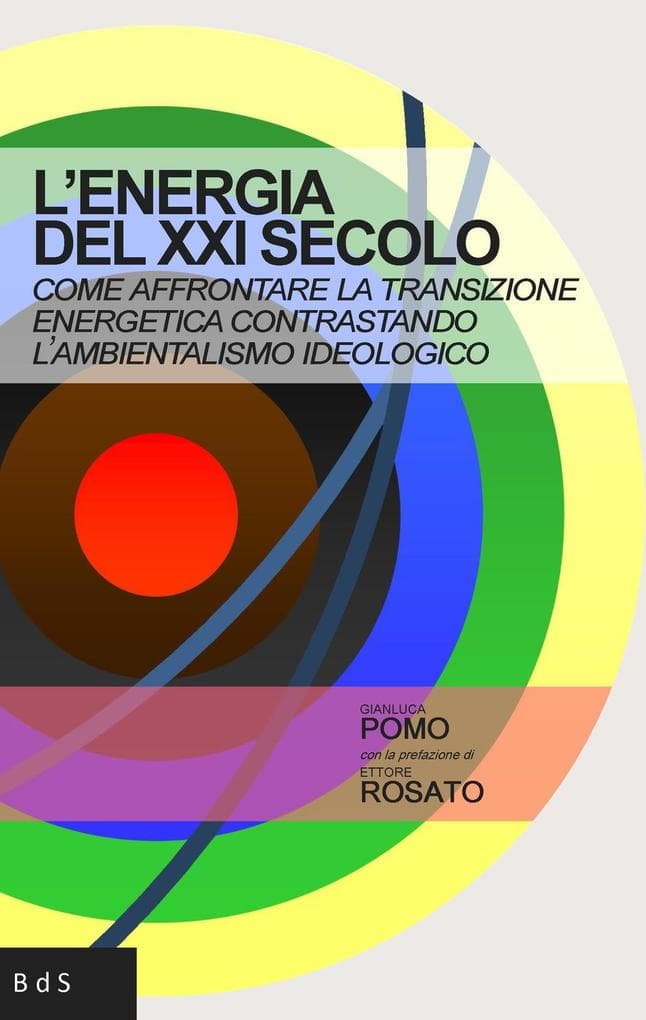 L' energia del XXI secolo. Come affrontare la transizione energetica contrastando l'ambientalismo ideologico