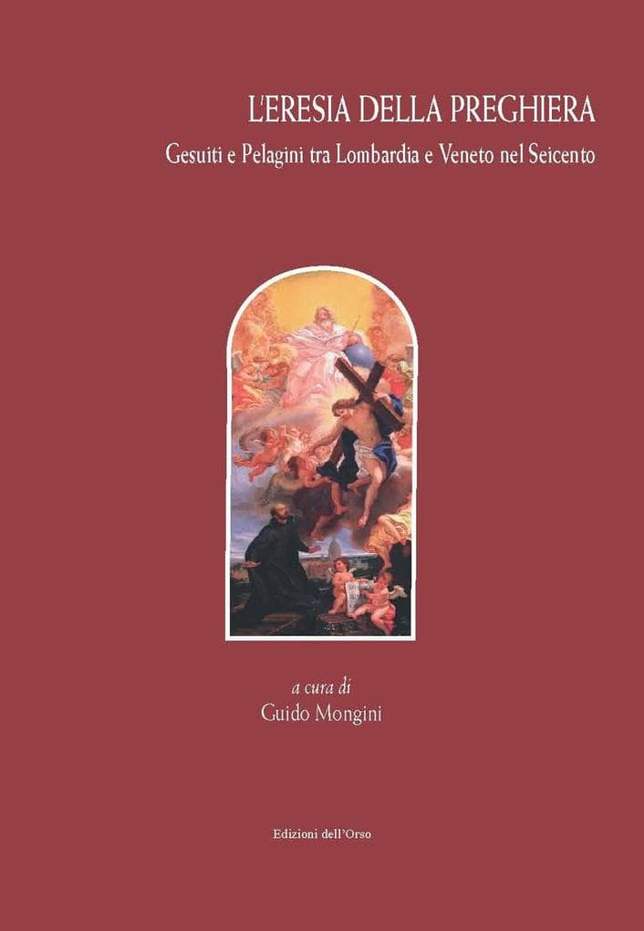 L' eresia della preghiera. Gesuiti e Pelagini tra Lombardia e Veneto nel Seicento