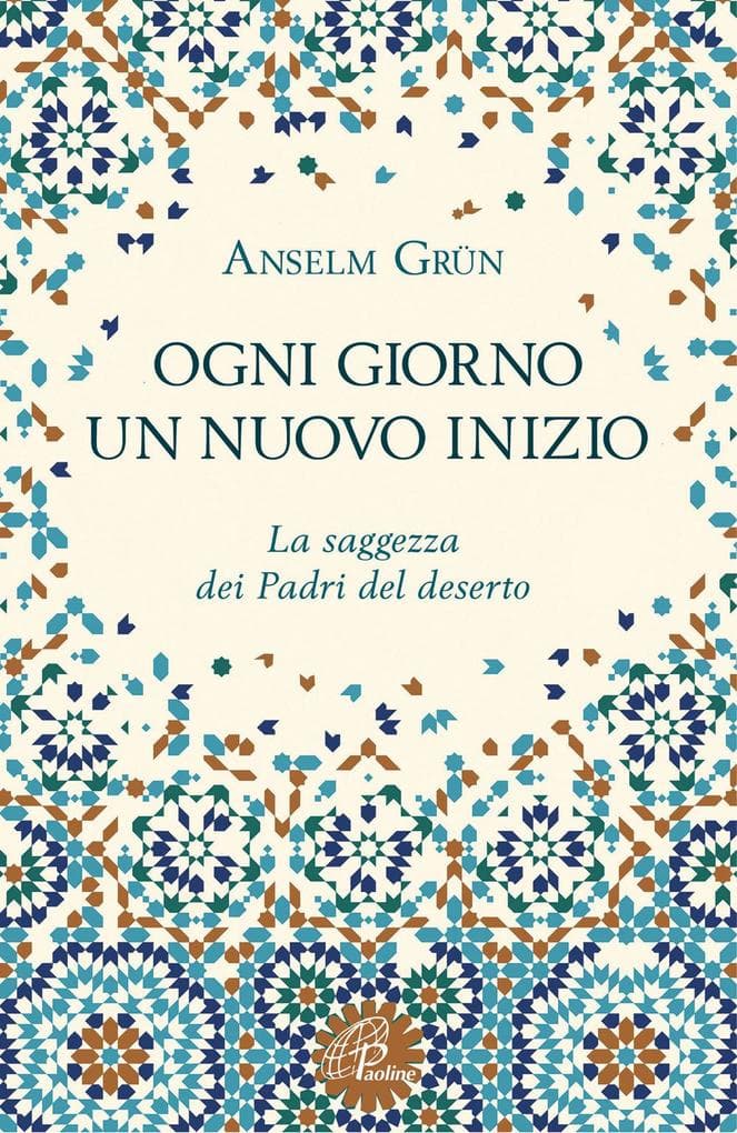 Ogni giorno un nuovo inizio. La saggezza dei Padri del deserto