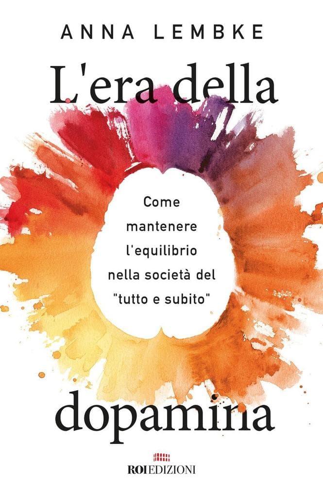 L' era della dopamina. Come mantenere l'equilibrio nella società del 'tutto e subito'