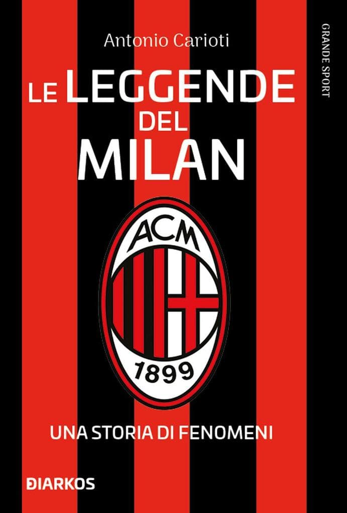 Le leggende del Milan. Una storia di fenomeni