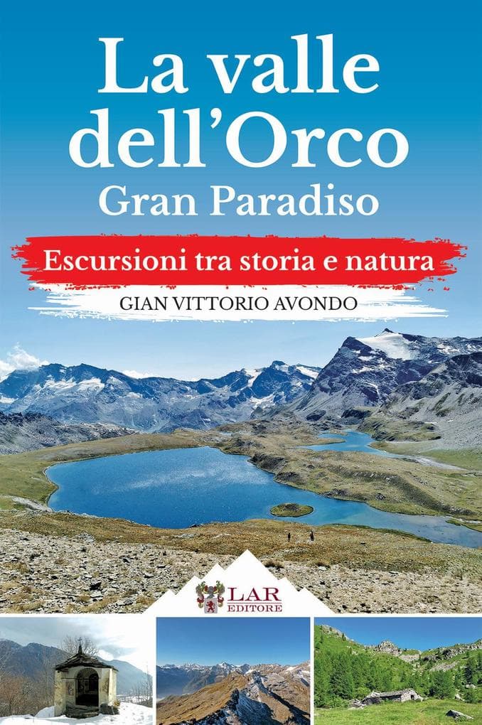 La Valle dell'Orco. Gran Paradiso. Escursioni tra storia e natura