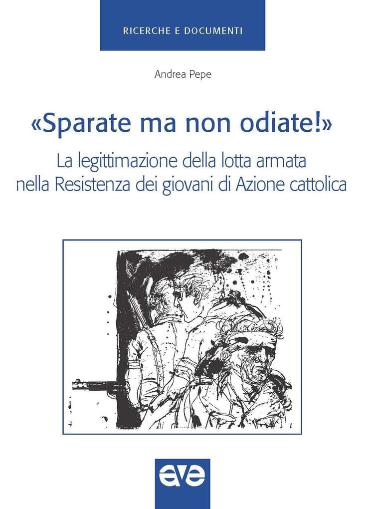 'Sparate ma non odiate!'. La legittimazione della lotta armata nella Resistenza dei giovani di Azione Cattolica
