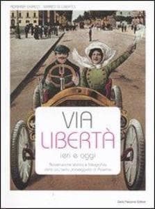 Via Libertà ieri e oggi. Ricostruzione storica e fotografica della più bella passeggiata di Palermo