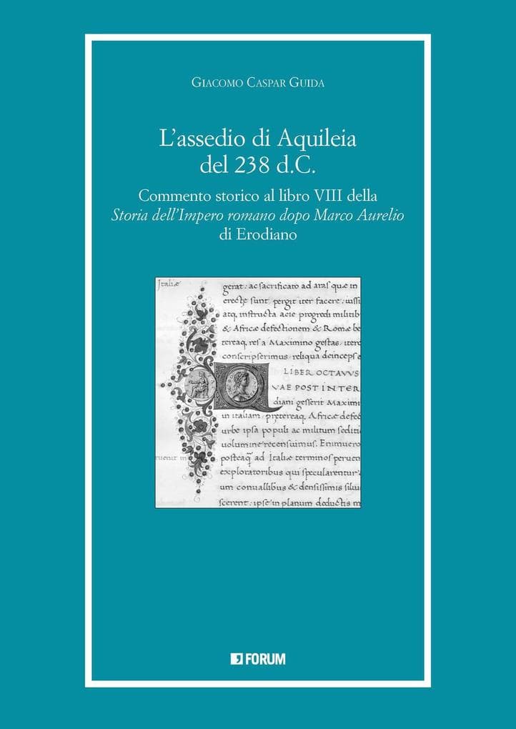 L' assedio di Aquileia del 238 d.c. Commento storico al libro 8° della «Storia dell'Impero romano dopo Marco Aurelio» di Erodiano