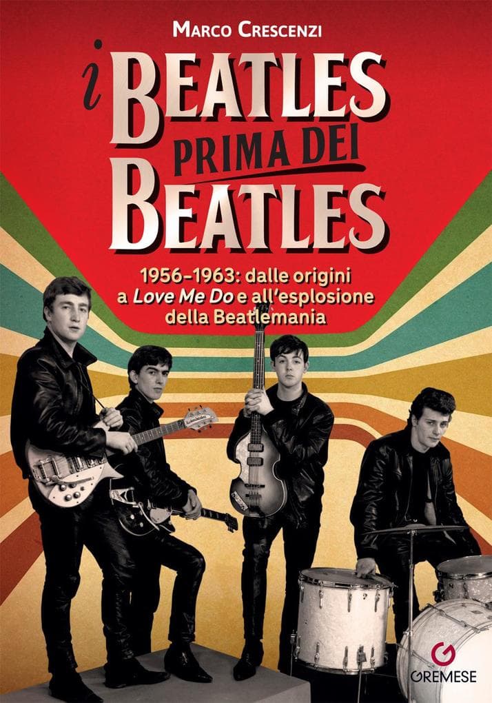 I Beatles prima dei Beatles. 1956-1963: dalle origini a 'Love me do' e all'esplosione della Beatlemania