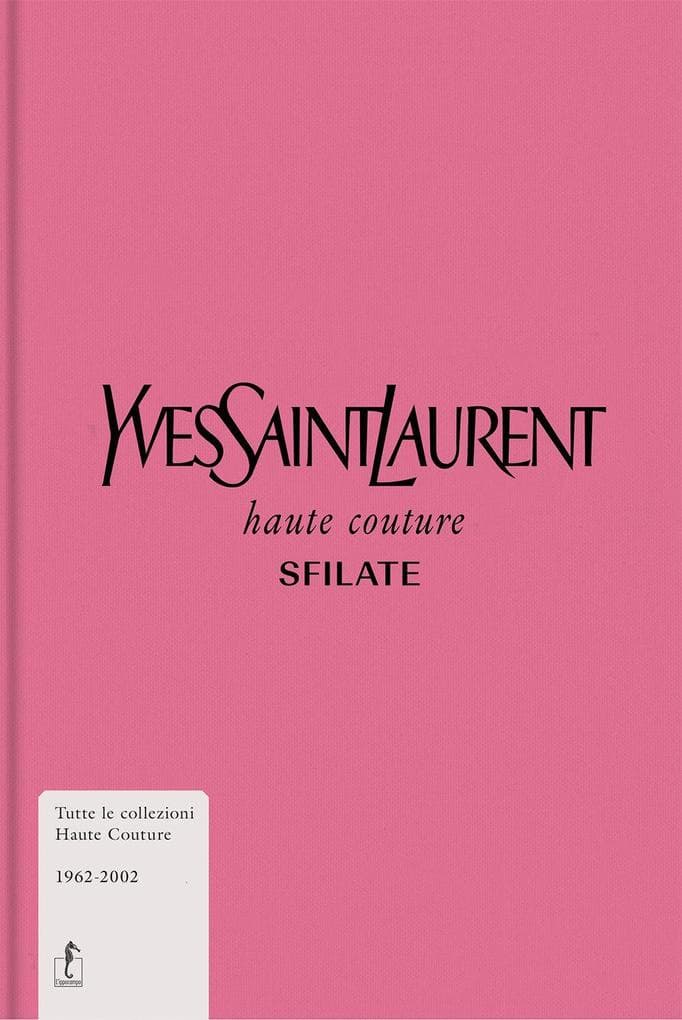 Yves Saint-Laurent. Haute couture. Sfilate. Tutte le collezioni haute couture 1962-2002