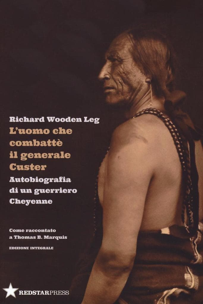 L' uomo che combatté il generale Custer. Autobiografia di un guerriero Cheyenne. Come raccontato a Thomas B. Marquis