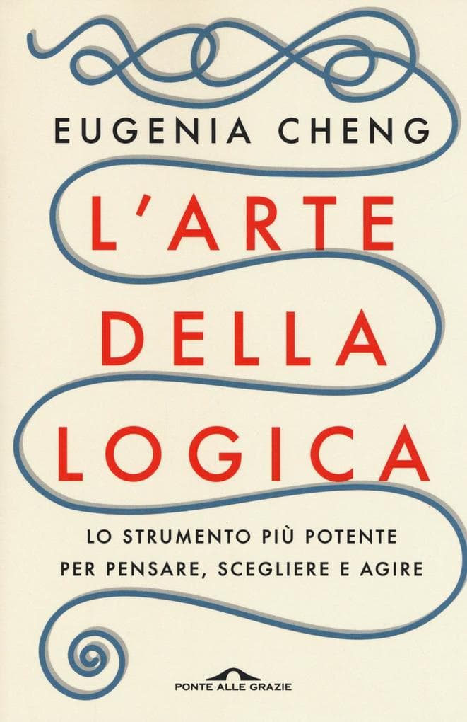L' arte della logica. Lo strumento più potente per pensare, scegliere e agire