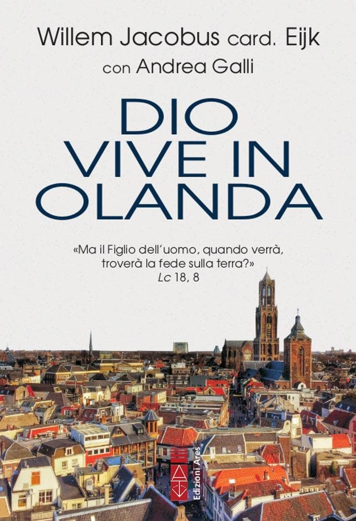 Dio vive in Olanda. 'Ma il Figlio dell'uomo, quando verrà, troverà la fede sulla terra?' Lc. 18, 8