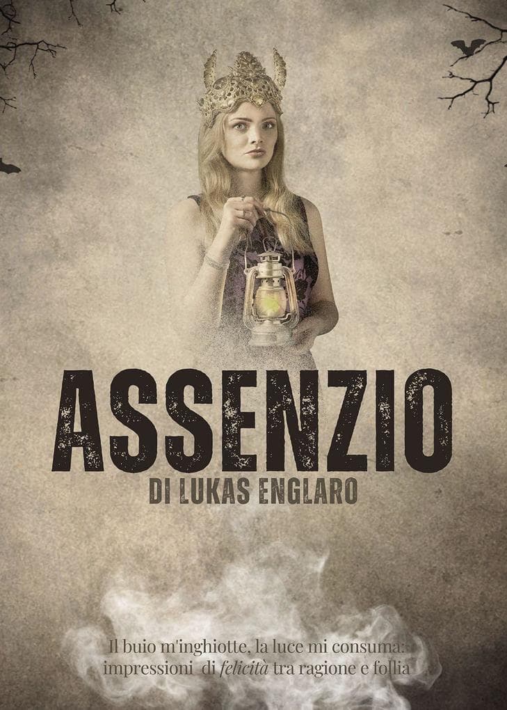 Assenzio. Il buio m'inghiotte, la luce mi consuma: impressioni di felicità tra ragione e follia