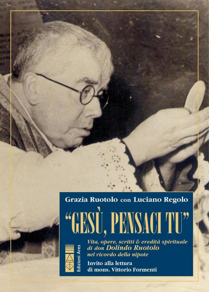 'Gesù, pensaci tu!'. Vita, opere, scritti & eredità spirituale di don Dolindo Ruotolo nel ricordo della nipote