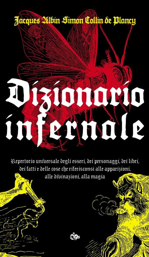 Dizionario infernale. Repertorio universale degli esseri, dei personaggi, dei libri, dei fatti e delle cose che riferisconsi alle apparizioni, alle divinazioni, alla magia